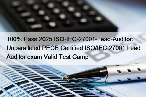100% Pass 2025 ISO-IEC-27001-Lead-Auditor: Unparalleled PECB Certified ISO/IEC ...